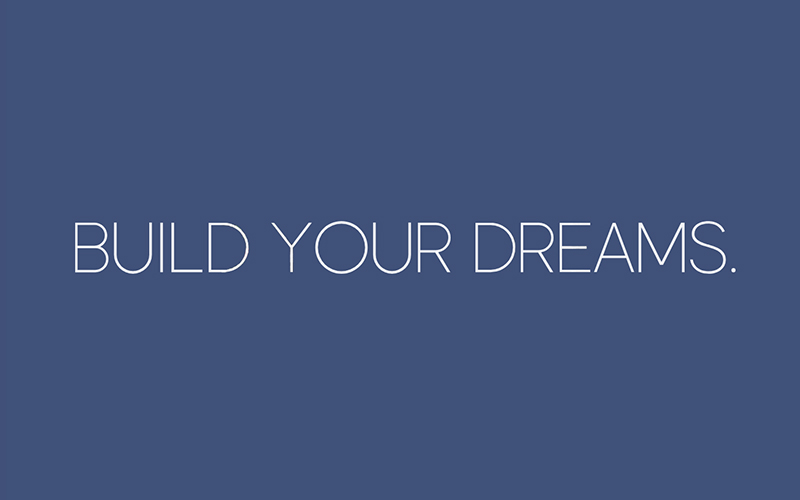 BUILD YOUR DREAMS.