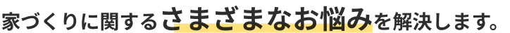 家づくりに関するさまざまなお悩み