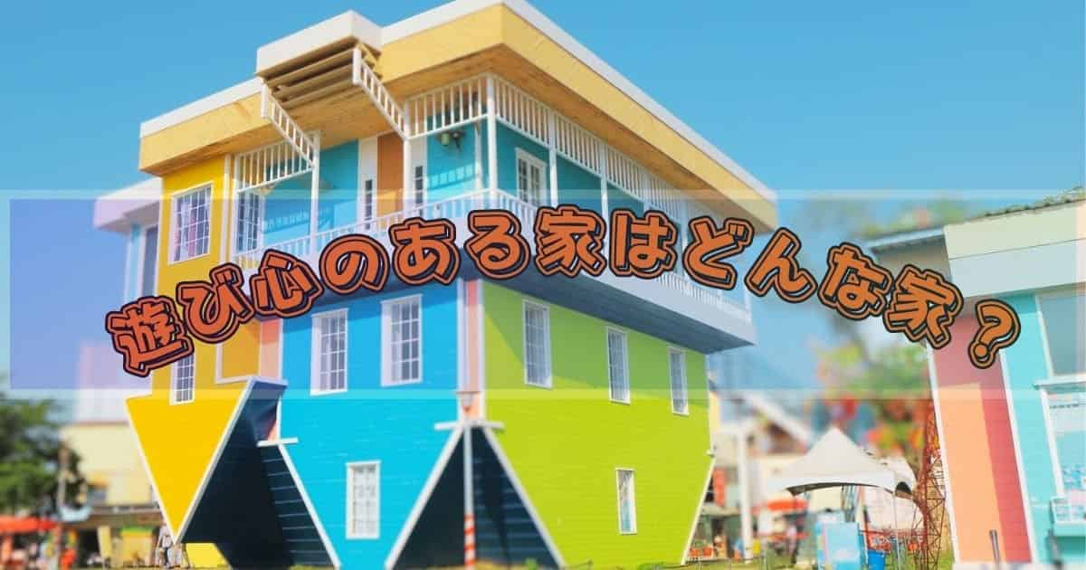 遊び心のある家はどんな家？住んで楽しい家づくりのアイデア特集