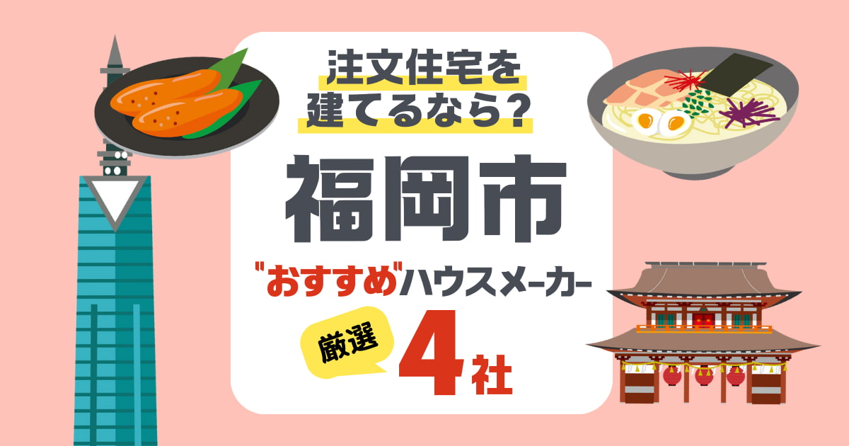 【福岡市】注文住宅で選ぶべきハウスメーカー4社！都市生活に最適な住宅設計のポイント