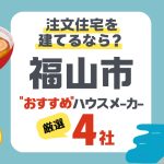 【福山市】注文住宅を建てるならここ！地域に適したハウスメーカー4社