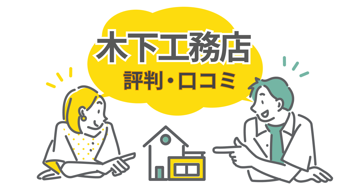 木下工務店の評判は本当？注文住宅オーナーの口コミを紹介
