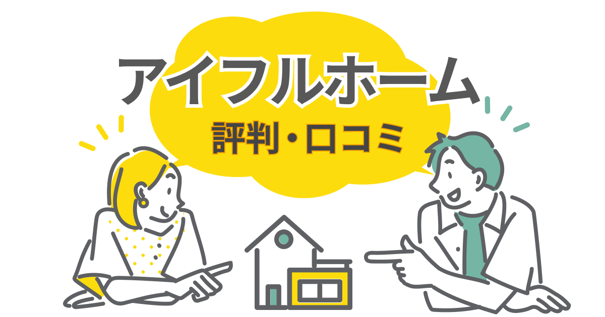 アイフルホームの評判・口コミを徹底調査！建てた人の本音とは？