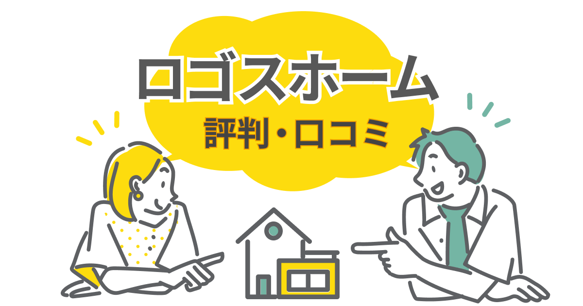 ロゴスホームの評判は？口コミからメリット・デメリットを解説