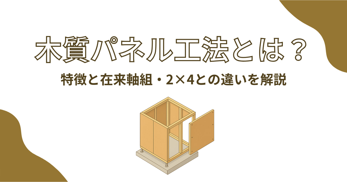 木質パネル工法とは？特徴と在来軸組・2×4との違いを解説