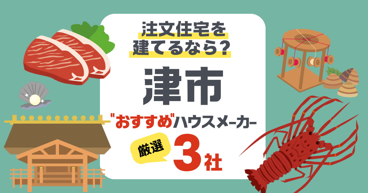 津市の注文住宅はここから選ぶ！ハウスメーカー厳選3社と費用相場