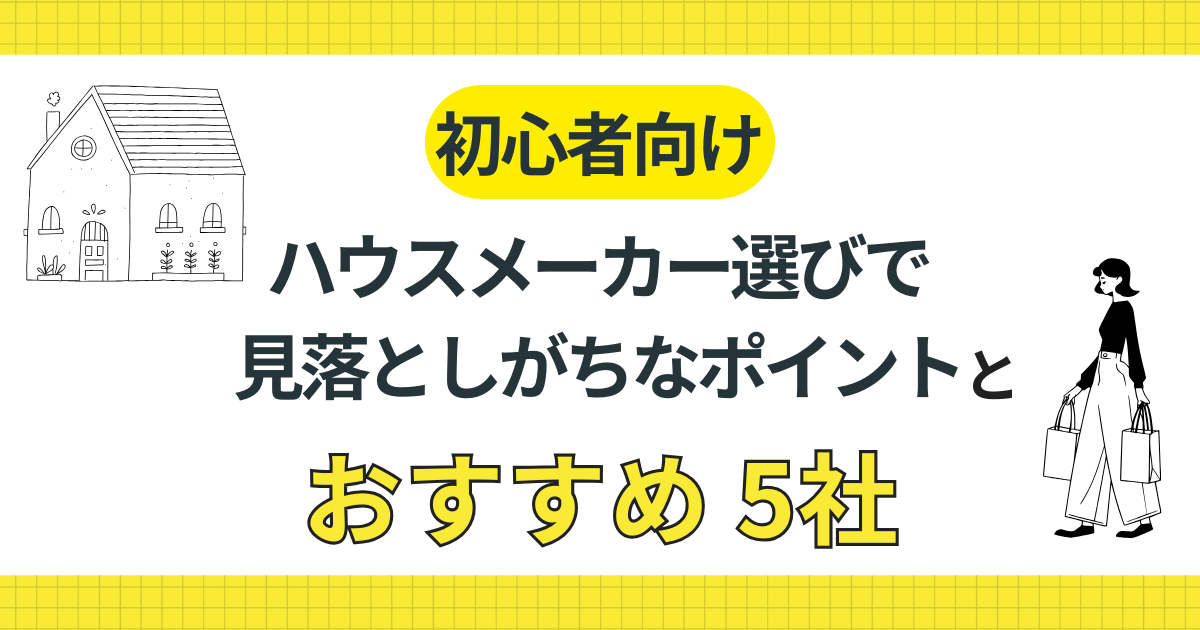 【初心者向け】ハウスメーカー選びで見落としがちなポイントとおすすめ5社