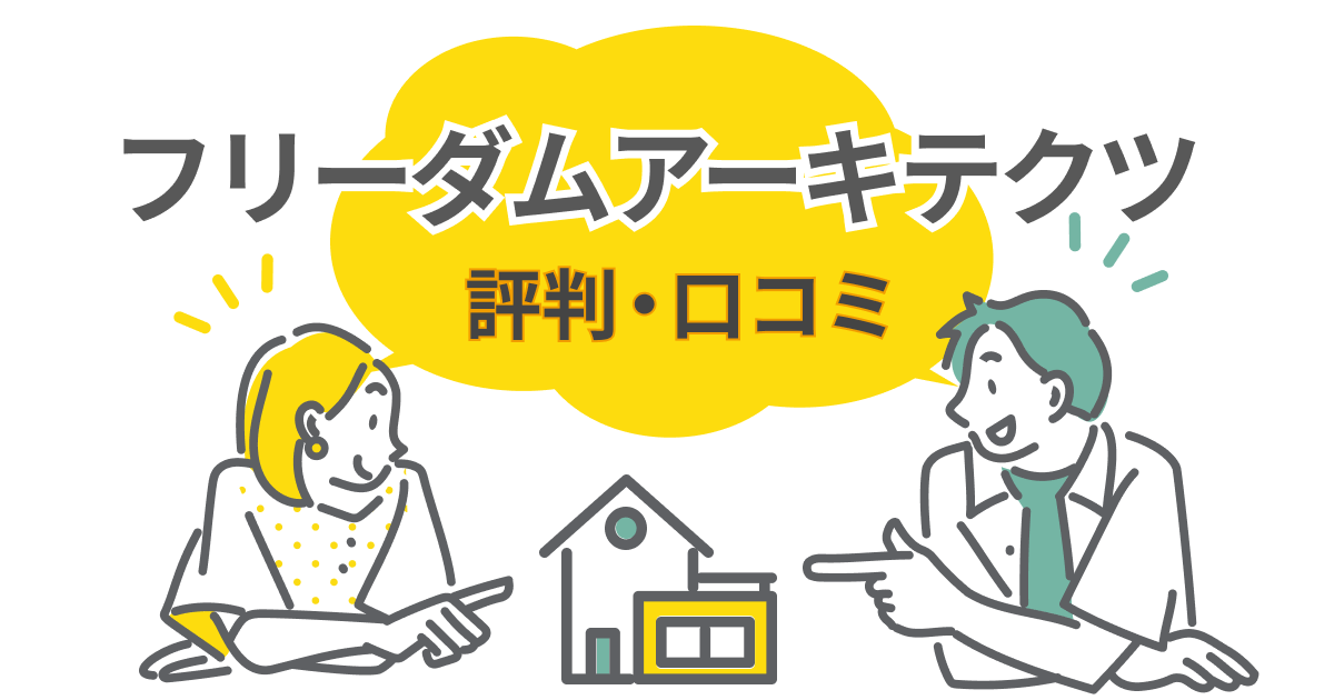 フリーダムアーキテクツの評判・口コミ!満足した人と後悔した人の違いとは?