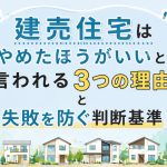 建売住宅はやめたほうがいいと言われる3つの理由と失敗を防ぐ判断基準