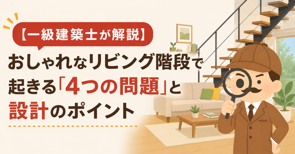 【一級建築士が解説】おしゃれなリビング階段で起きる「4つの問題」と設計のポイント