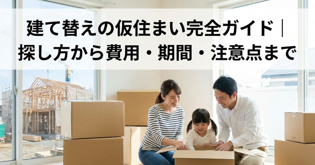 建て替えの仮住まい完全ガイド|探し方から費用・期間・注意点まで
