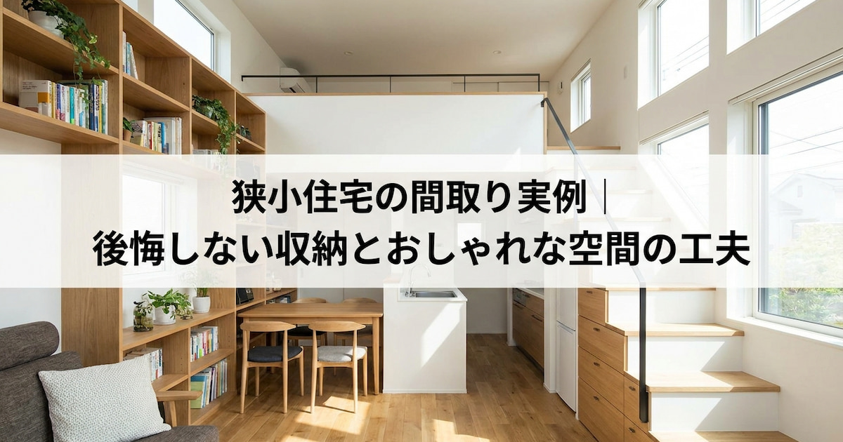 狭小住宅のデザイン・間取り実例|後悔しない収納とおしゃれな空間の工夫