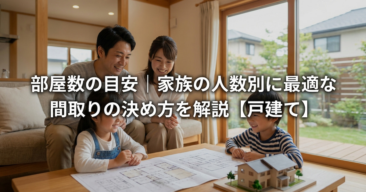 部屋数の目安|家族の人数別に最適な間取りの決め方を解説【戸建て】