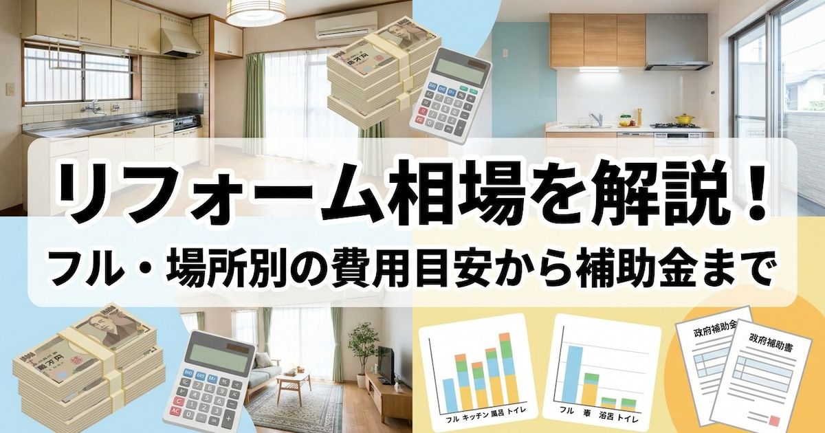 リフォーム相場を解説!フル・場所別の費用目安から補助金まで
