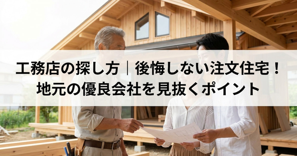 工務店の探し方|後悔しない注文住宅!地元の優良会社を見抜くポイント