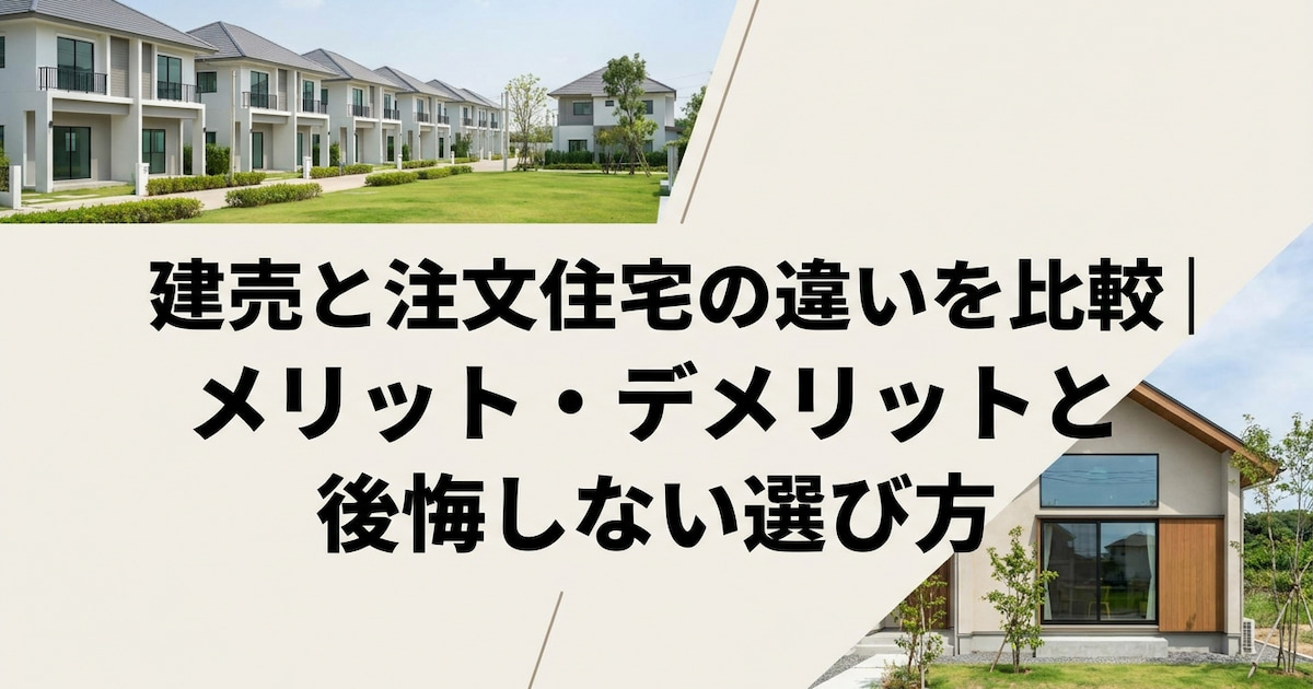 建売と注文住宅の違いを比較|メリット・デメリットと後悔しない選び方