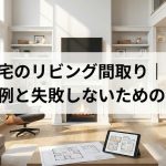 注文住宅のリビング間取り｜おしゃれな事例と失敗しないための注意点