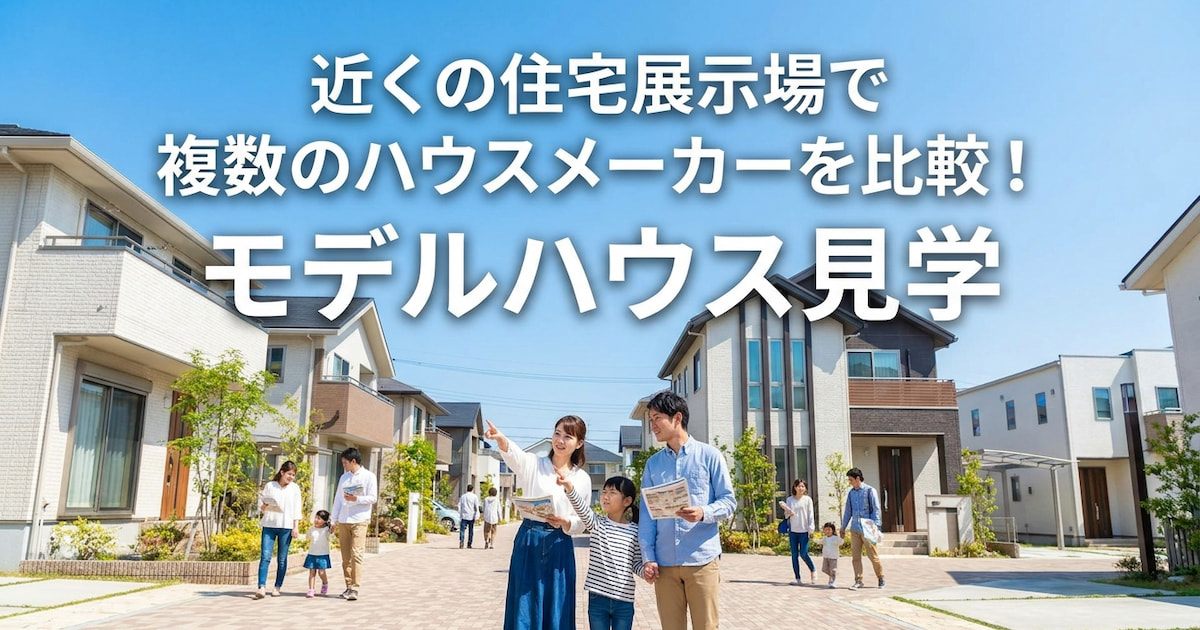 近くの住宅展示場で複数のハウスメーカーを比較!モデルハウス見学