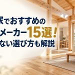 木の家でおすすめのハウスメーカー15選！後悔しない選び方も解説