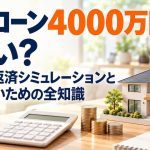 住宅ローン4,000万円はきつい？年収別の返済シミュレーションと後悔しないための全知識