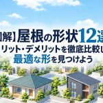 【図解】屋根の形状12選！メリット・デメリットを徹底比較して最適な形を見つけよう