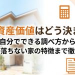 家の資産価値はどう決まる？自分でできる調べ方から価値が落ちない家の特徴まで徹底解説