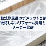自動洗浄風呂のデメリットとは？後悔しないリフォーム費用とメーカー比較