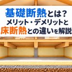 基礎断熱とは？メリット・デメリットと床断熱との違いを解説