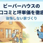 ビーバーハウスの評判・口コミと坪単価を徹底解説！後悔しない家づくり