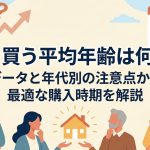 家を買う平均年齢は何歳？データと年代別の注意点から最適な購入時期を解説