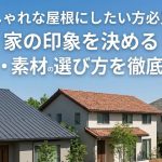 おしゃれな屋根にしたい方必見！家の印象を決める形状・素材の選び方を徹底解説